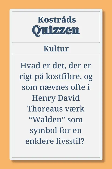 Kostr&aring;dsQuiz i kultur: Hvad er det, der er rigt p&aring; kostfibre, og som n&aelig;vnes ofte i Henry David Thoreaus v&aelig;rk &ldquo;Walden&rdquo; som symbol for en enklere livsstil?