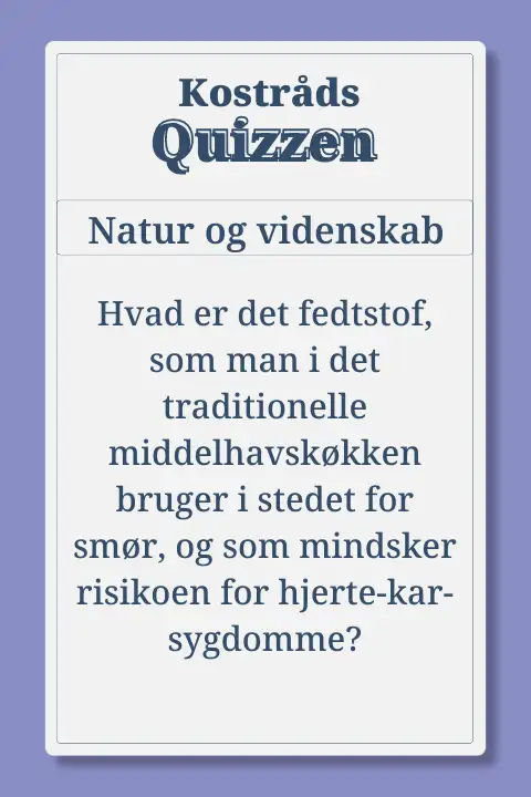 Kostr&aring;dsQuiz i Natur og Videnskab: Hvad er det fedtstof, som man i det traditionelle middelhavsk&oslash;kken bruger i stedet for sm&oslash;r, og som mindsker risikoen for hjerte-kar-sygdomme?